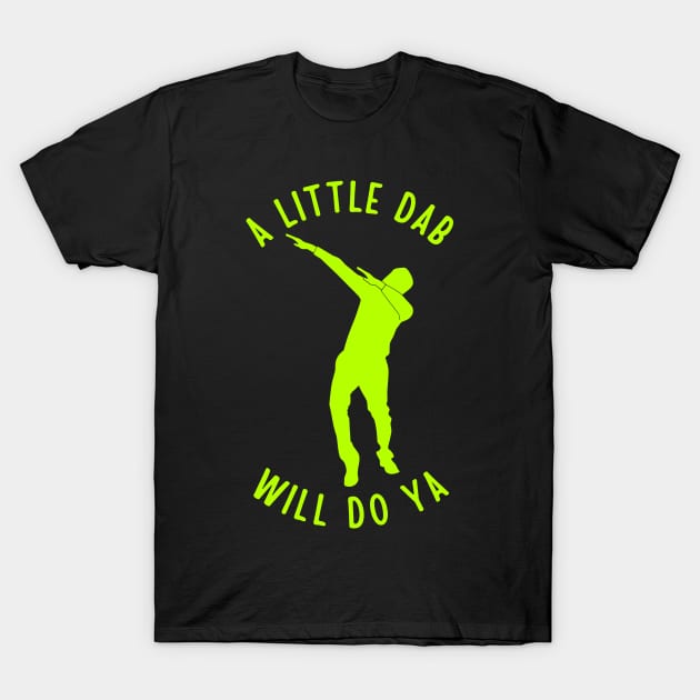 A Little Dab Will Do Ya T-Shirt by TeeNoir